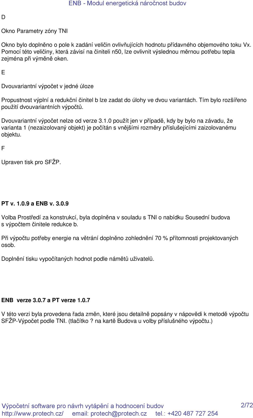 E Dvouvariantní výpočet v jedné úloze Propustnost výplní a redukční činitel b lze zadat do úlohy ve dvou variantách. Tím bylo rozšířeno použití dvouvariantních výpočtů.