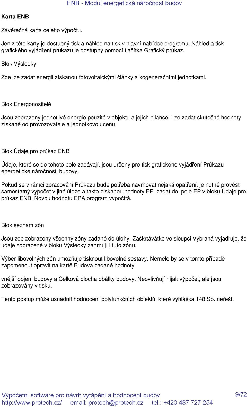 Blok Energonositelé Jsou zobrazeny jednotlivé energie použité v objektu a jejich bilance. Lze zadat skutečné hodnoty získané od provozovatele a jednotkovou cenu.