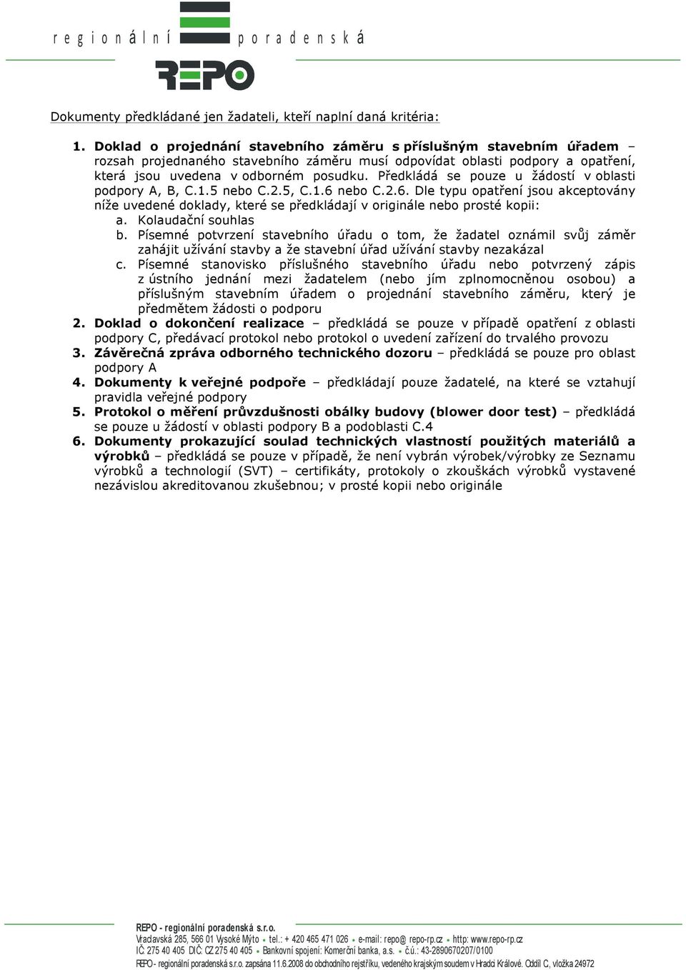 Předkládá se pouze u žádostí v oblasti podpory A, B, C.1.5 nebo C.2.5, C.1.6 nebo C.2.6. Dle typu opatření jsou akceptovány níže uvedené doklady, které se předkládají v originále nebo prosté kopii: a.