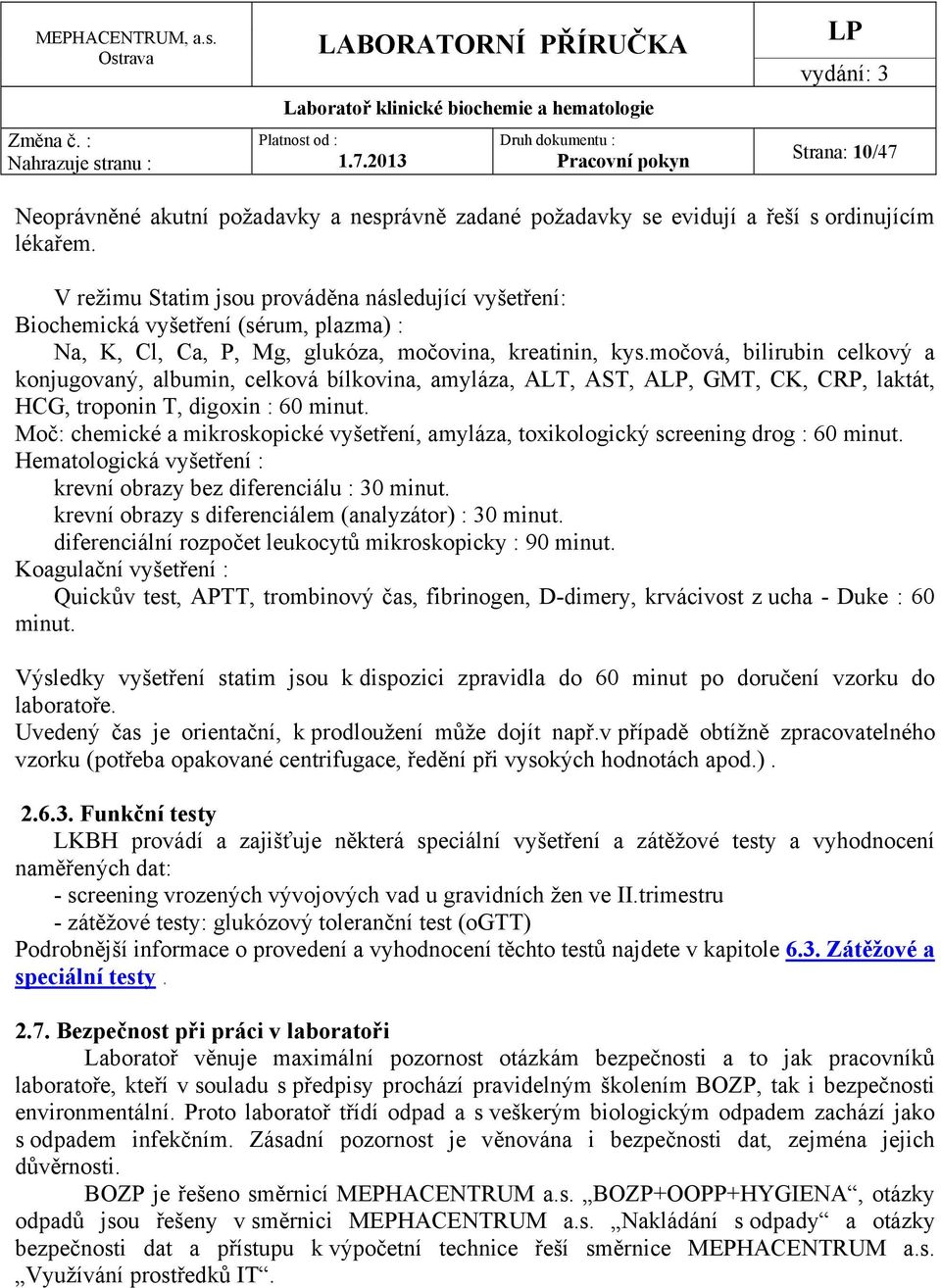močová, bilirubin celkový a konjugovaný, albumin, celková bílkovina, amyláza, ALT, AST, A, GMT, CK, CRP, laktát, HCG, troponin T, digoxin : 60 minut.