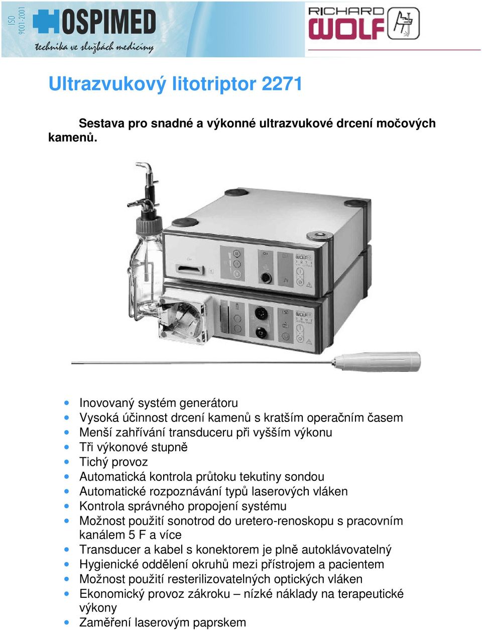 prtoku tekutiny sondou Automatické rozpoznávání typ laserových vláken Kontrola správného propojení systému Možnost použití sonotrod do uretero-renoskopu s pracovním kanálem 5