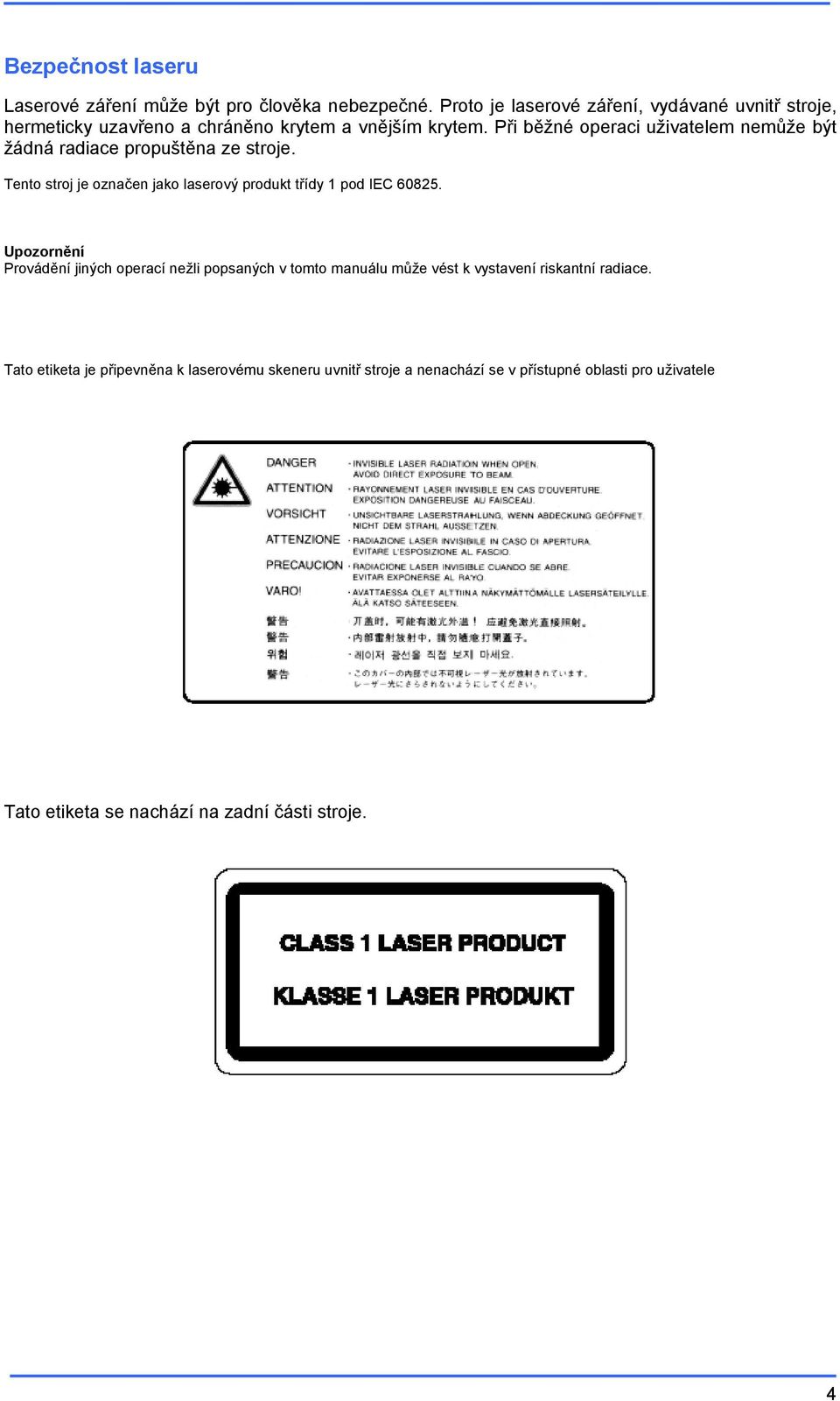 Při běžné operaci uživatelem nemůže být žádná radiace propuštěna ze stroje. Tento stroj je označen jako laserový produkt třídy 1 pod IEC 60825.