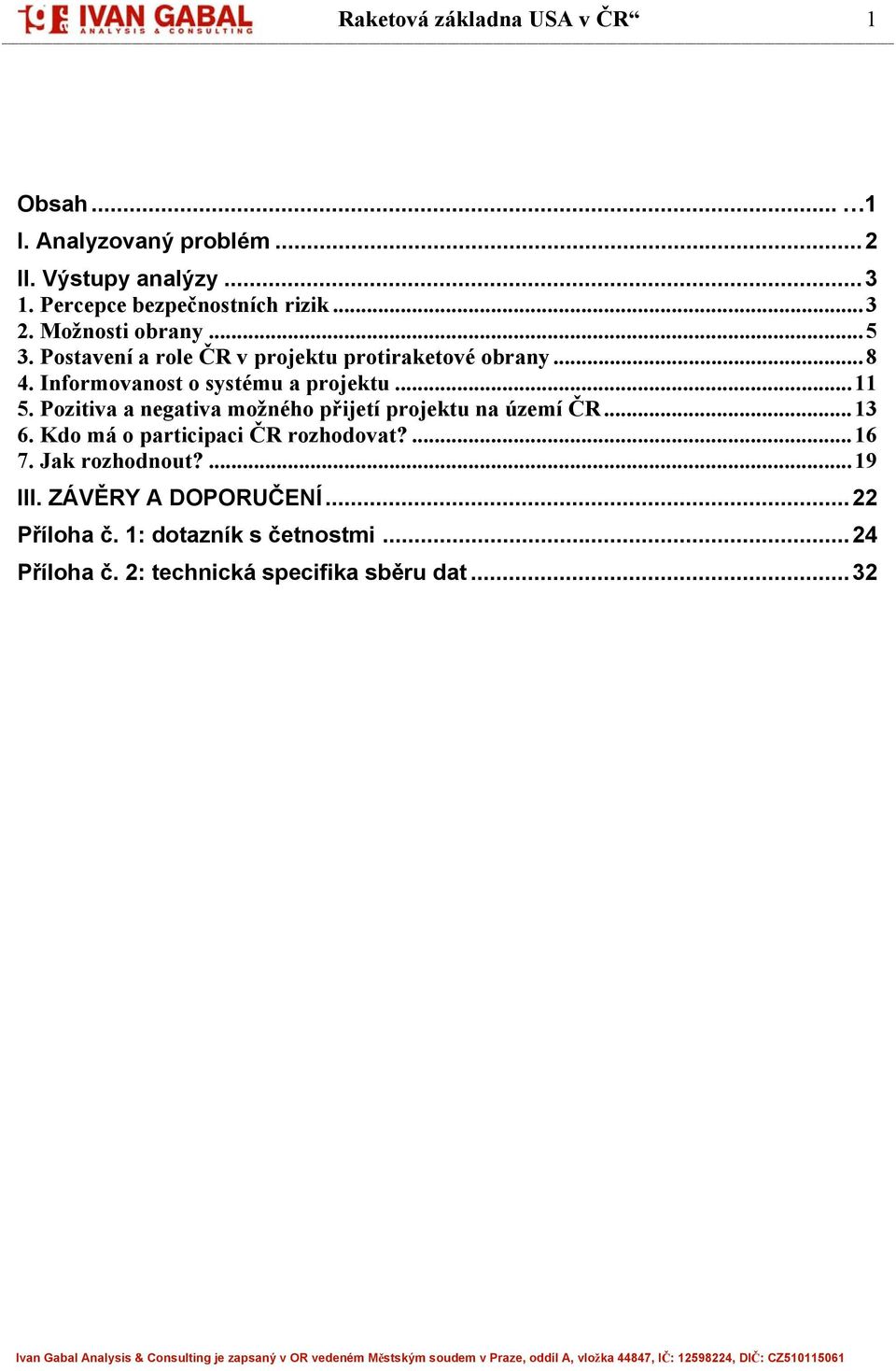 ..11 5. Pozitiva a negativa možného přijetí projektu na území ČR...13 6. Kdo má o participaci ČR rozhodovat?...16 7.