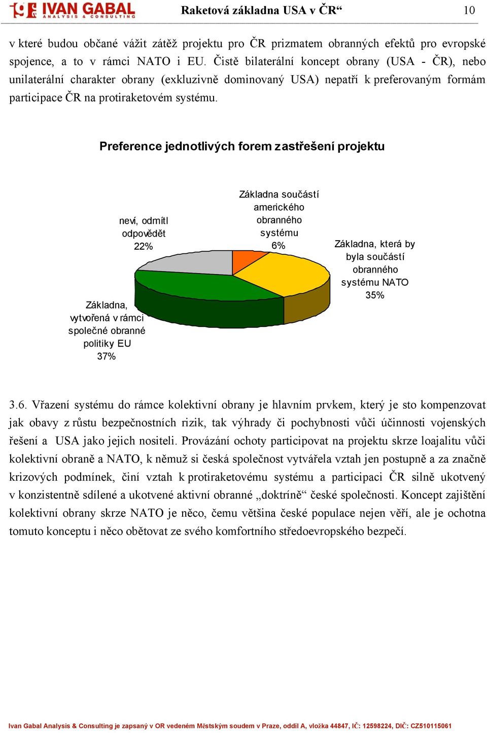 Preference jednotlivých forem zastřešení projektu neví, odmítl odpovědět 22% Základna, vytvořená v rámci společné obranné politiky EU 37% Základna součástí amerického obranného systému 6% Základna,