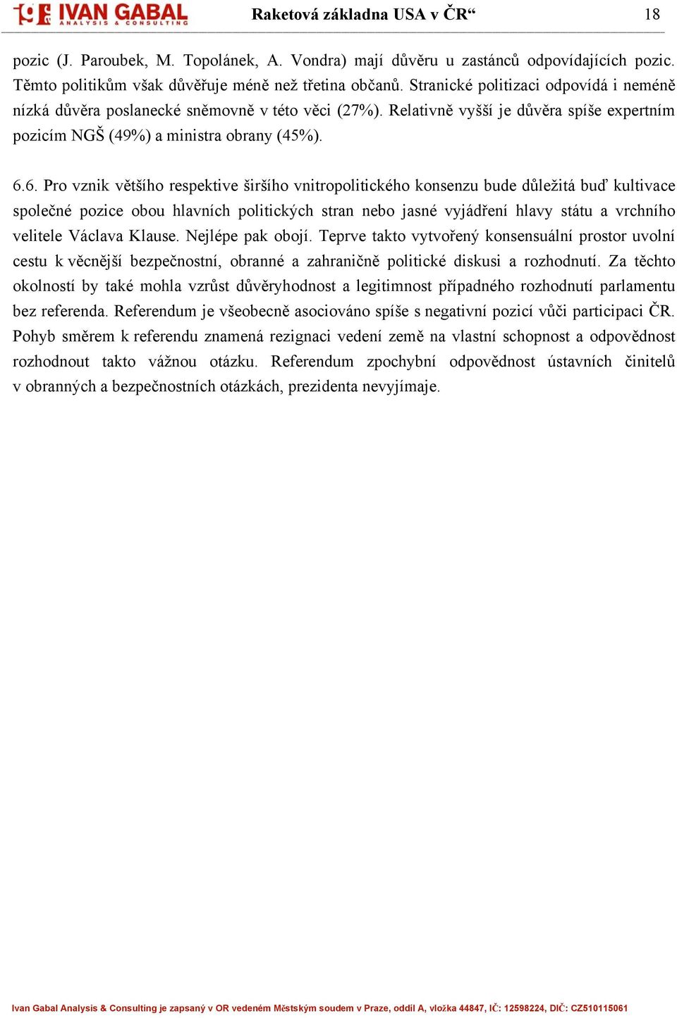 6. Pro vznik většího respektive širšího vnitropolitického konsenzu bude důležitá buď kultivace společné pozice obou hlavních politických stran nebo jasné vyjádření hlavy státu a vrchního velitele