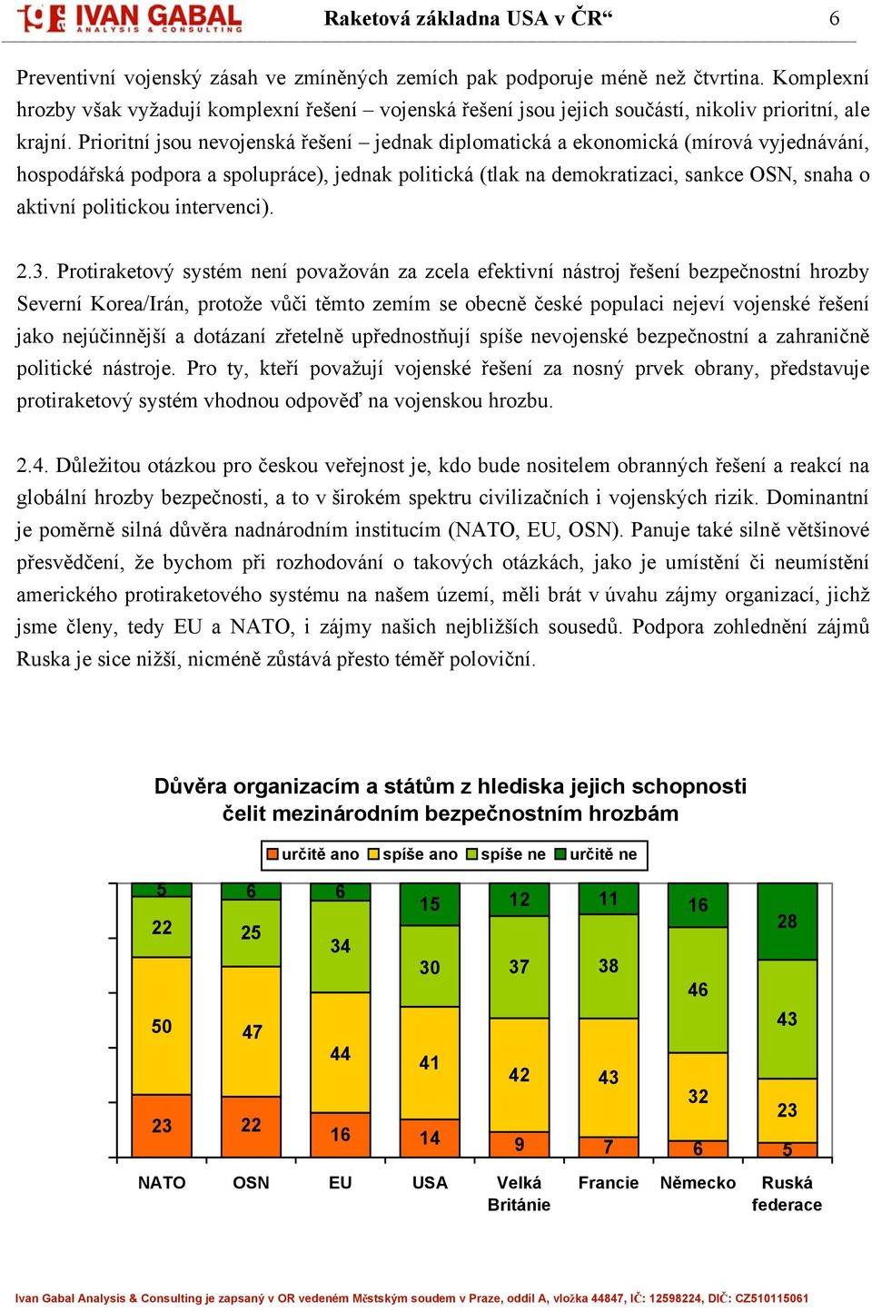 Prioritní jsou nevojenská řešení jednak diplomatická a ekonomická (mírová vyjednávání, hospodářská podpora a spolupráce), jednak politická (tlak na demokratizaci, sankce OSN, snaha o aktivní