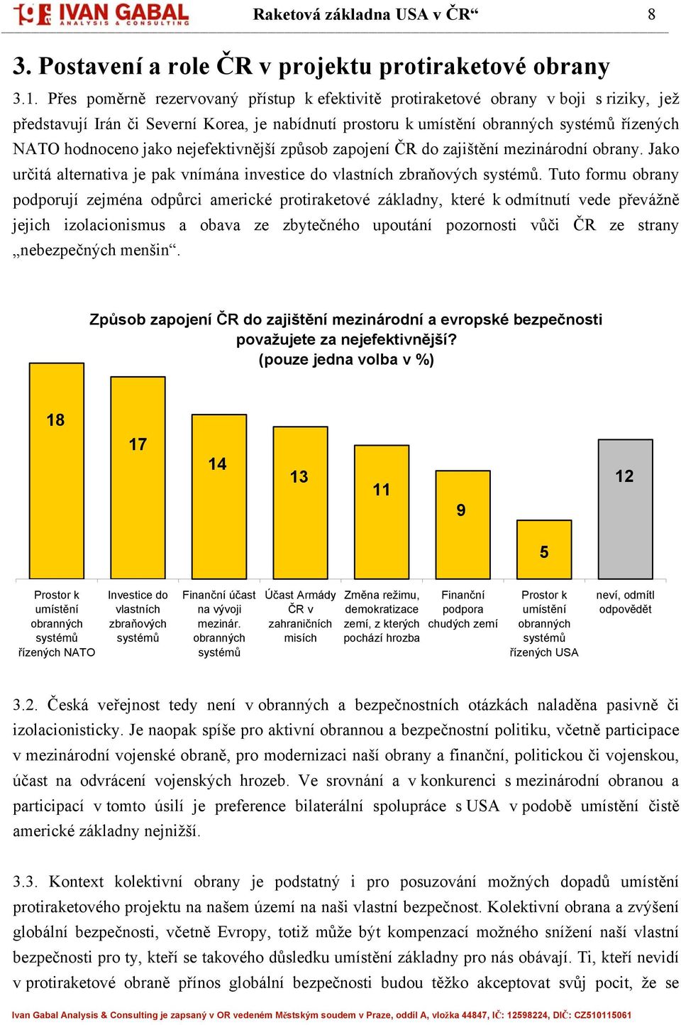 jako nejefektivnější způsob zapojení ČR do zajištění mezinárodní obrany. Jako určitá alternativa je pak vnímána investice do vlastních zbraňových systémů.