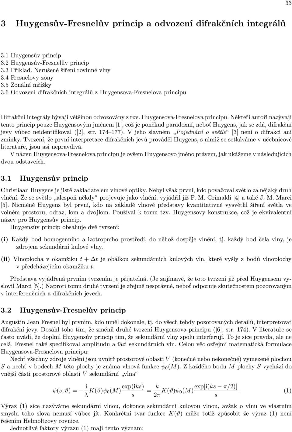Difrakční integrály bývají většinou odvozovány z tzv. Huygenova-Frenelova principu.
