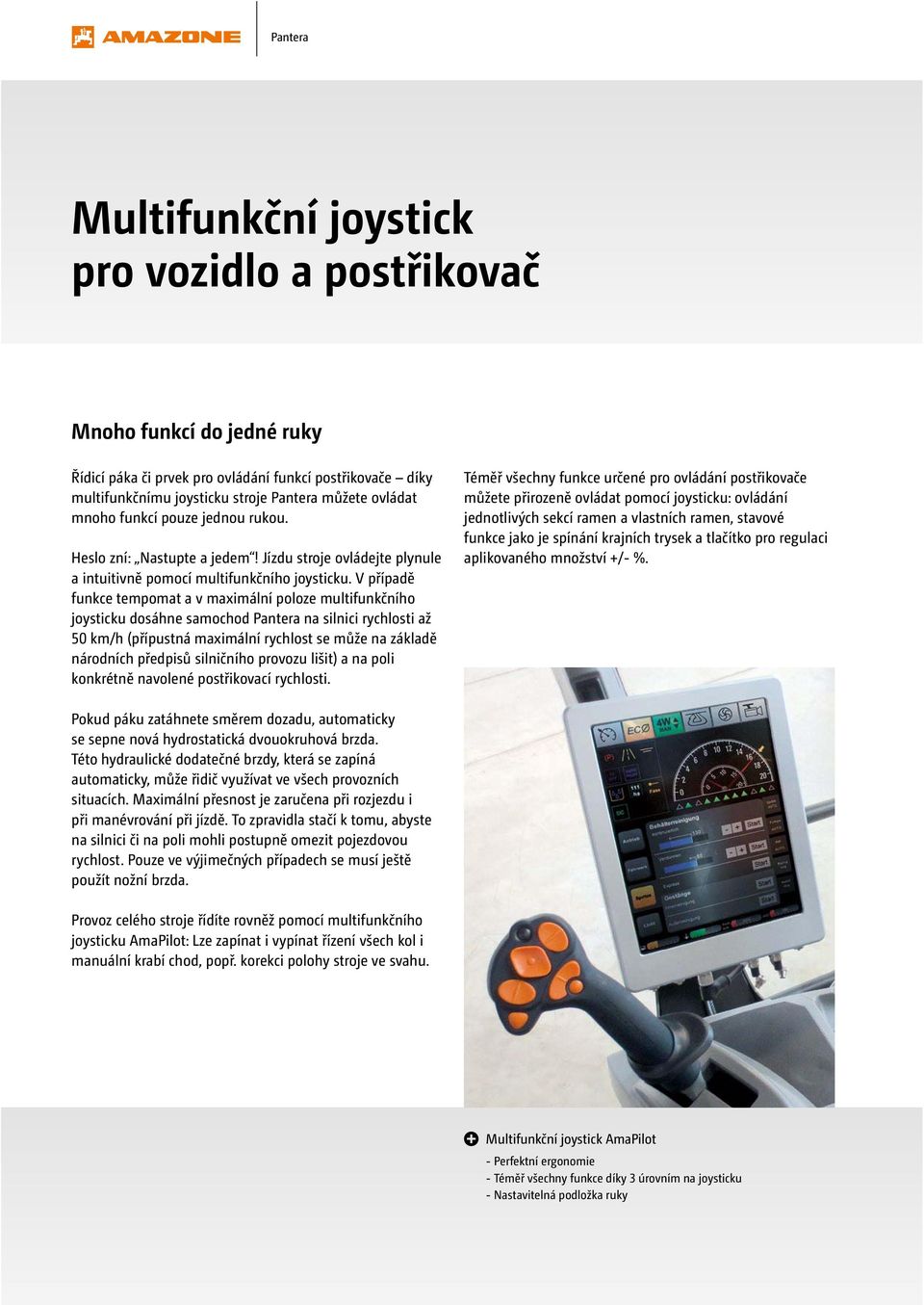 V případě funkce tempomat a v maximální poloze multifunkčního joysticku dosáhne samochod Pantera na silnici rychlosti až 50 km/h (přípustná maximální rychlost se může na základě národních předpisů
