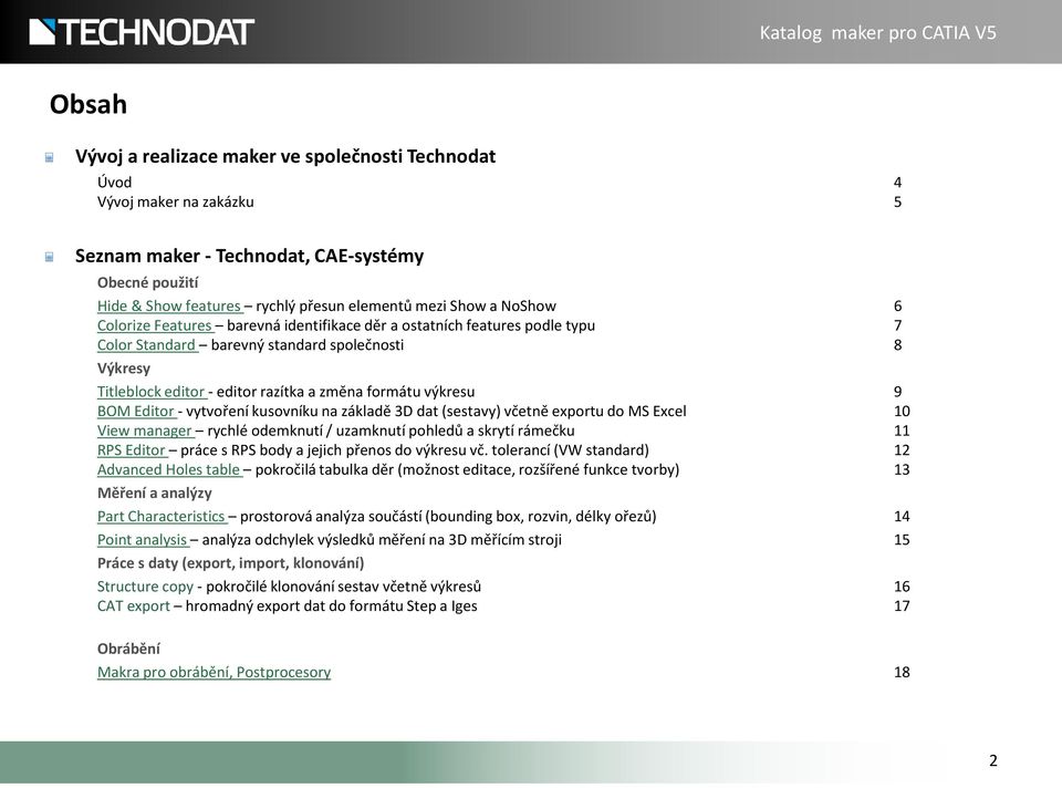 razítka a změna formátu výkresu 9 BOM Editor - vytvoření kusovníku na základě 3D dat (sestavy) včetně exportu do MS Excel 10 View manager rychlé odemknutí / uzamknutí pohledů a skrytí rámečku 11 RPS