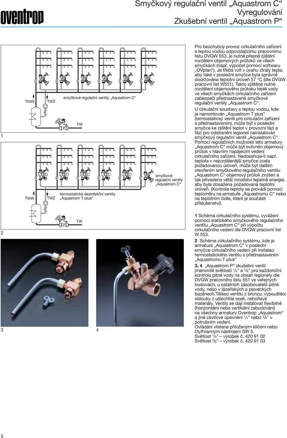 smyčkách (např. výpočet pomocí softwaru OVplan ). Je třeba vzít v úvahu ztráty tepla, aby také v poslední smyčce byla správně dodržována teplotní úroveň 57 C (dle DVGW pracovní list W55).