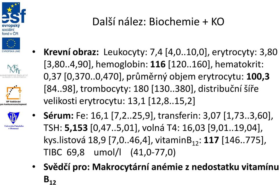 .380], distribuční šíře velikosti erytrocytu: 13,1 [12,8..15,2] Sérum: Fe: 16,1 [7,2..25,9], transferin: 3,07 [1,73.