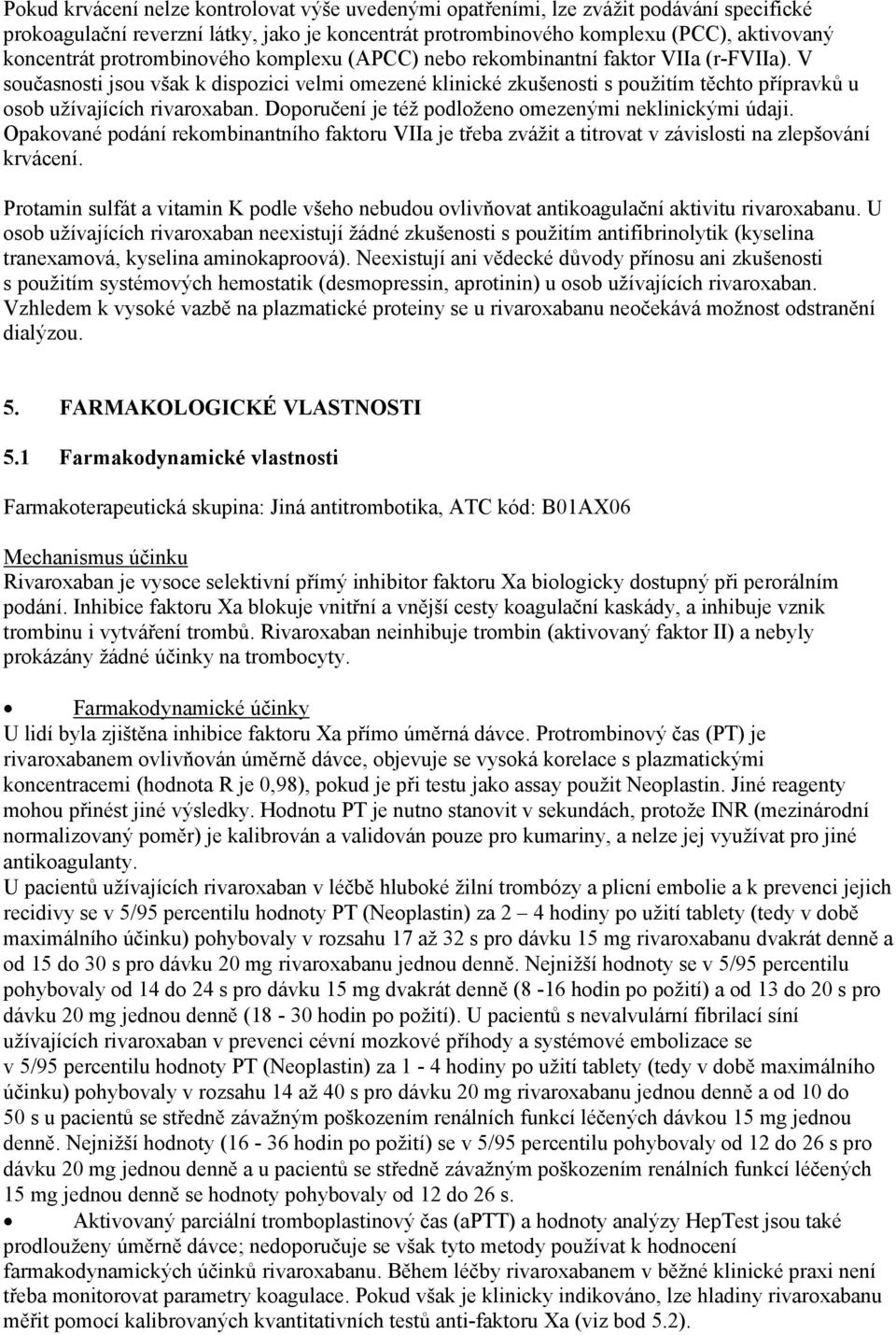 V současnosti jsou však k dispozici velmi omezené klinické zkušenosti s použitím těchto přípravků u osob užívajících rivaroxaban. Doporučení je též podloženo omezenými neklinickými údaji.