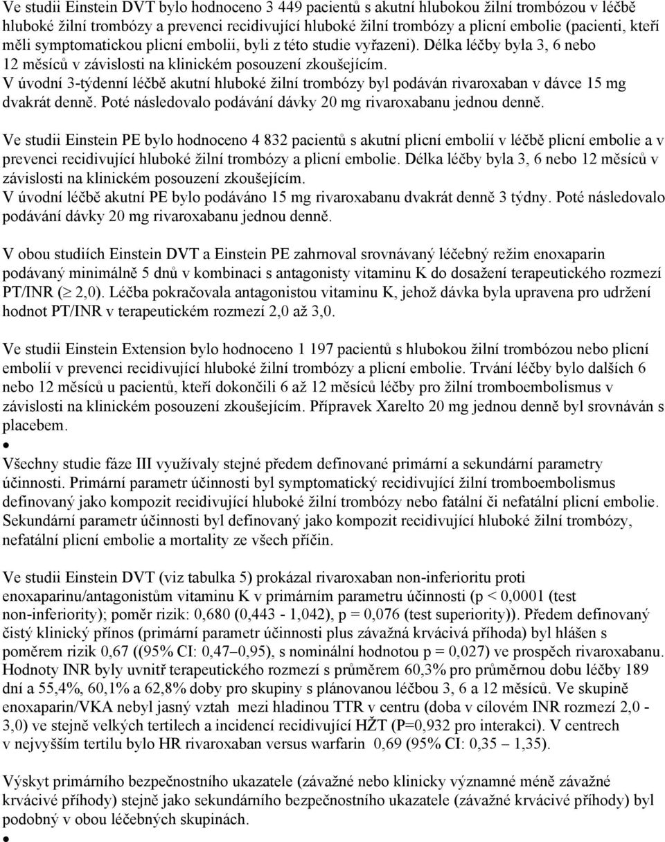 V úvodní 3-týdenní léčbě akutní hluboké žilní trombózy byl podáván rivaroxaban v dávce 15 mg dvakrát denně. Poté následovalo podávání dávky 20 mg rivaroxabanu jednou denně.