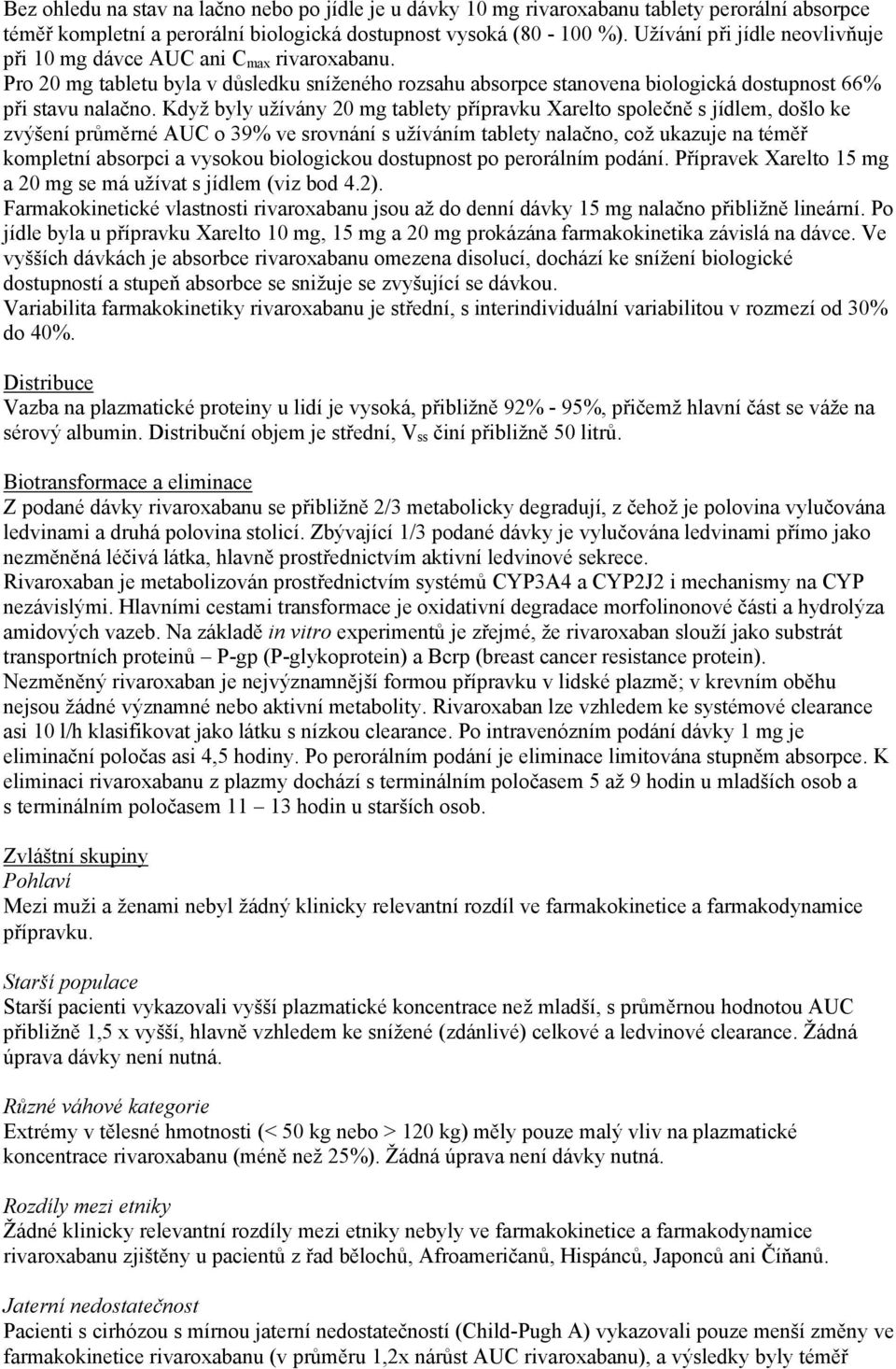 Když byly užívány 20 mg tablety přípravku Xarelto společně s jídlem, došlo ke zvýšení průměrné AUC o 39% ve srovnání s užíváním tablety nalačno, což ukazuje na téměř kompletní absorpci a vysokou