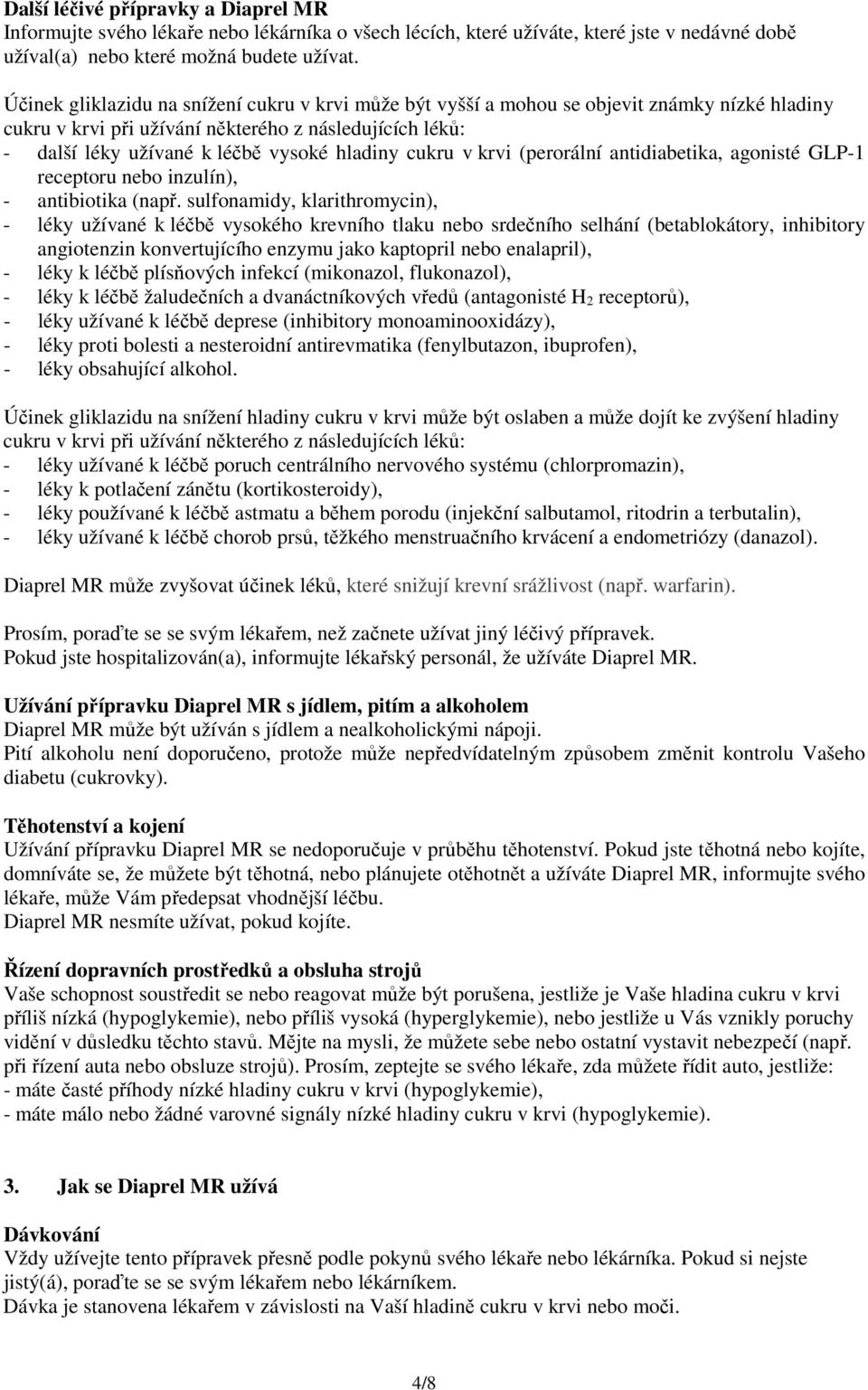cukru v krvi (perorální antidiabetika, agonisté GLP-1 receptoru inzulín), - antibiotika (např.