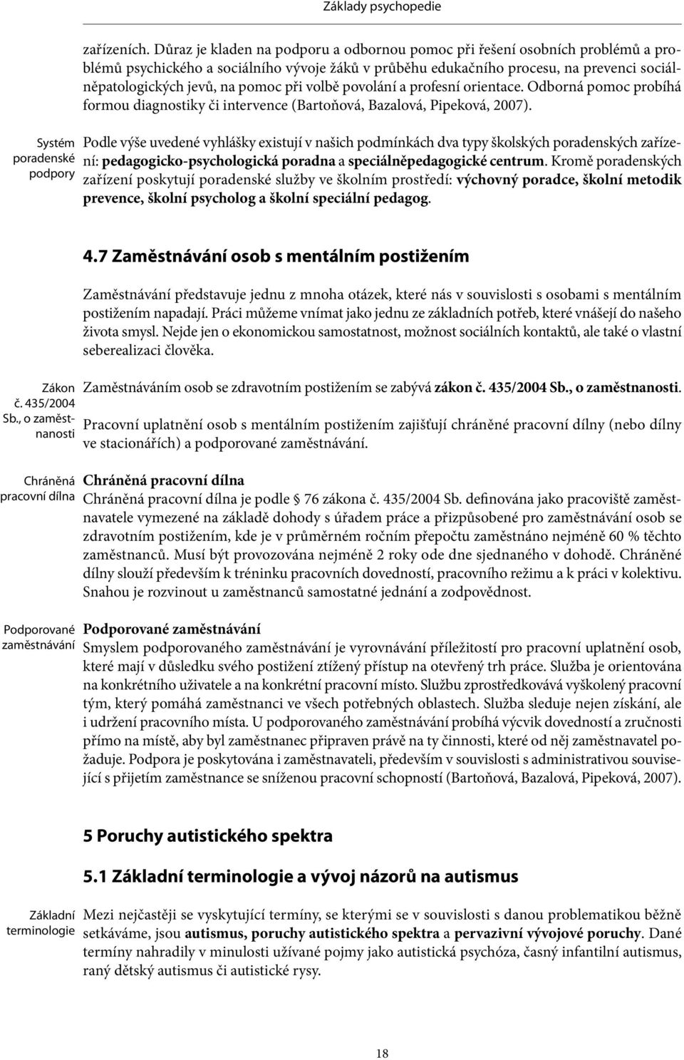 při volbě povolání a profesní orientace. Odborná pomoc probíhá formou diagnostiky či intervence (Bartoňová, Bazalová, Pipeková, 2007).