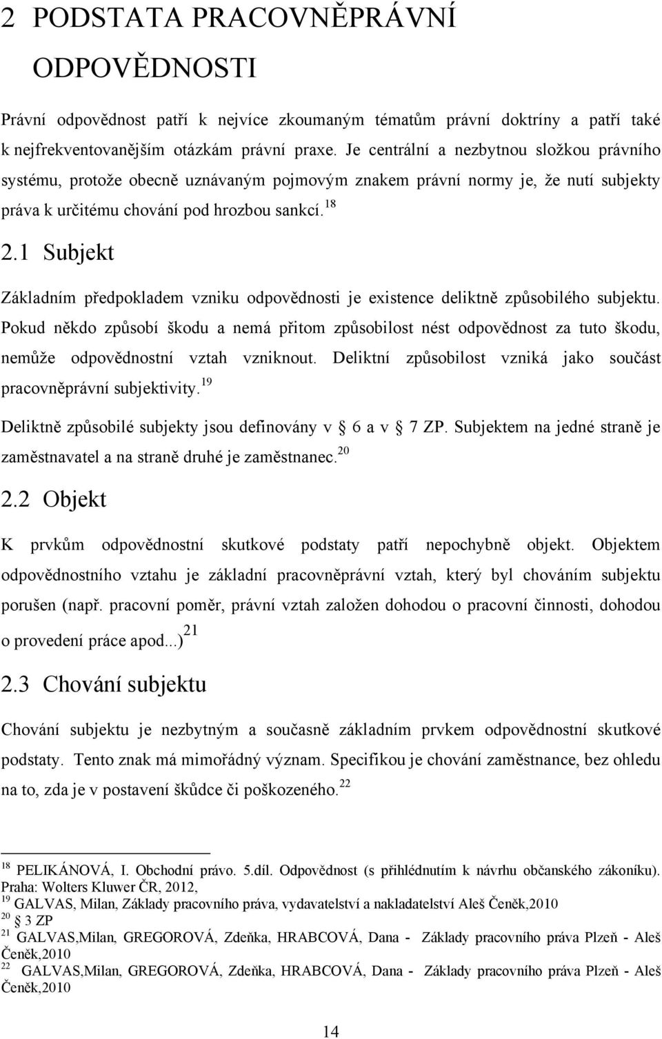 1 Subjekt Základním předpokladem vzniku odpovědnosti je existence deliktně zpŧsobilého subjektu.