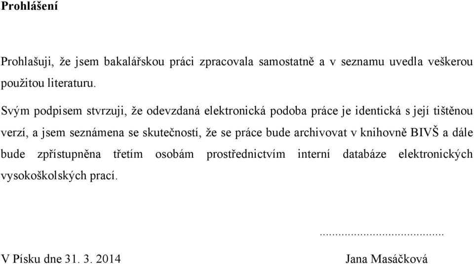 Svým podpisem stvrzuji, ţe odevzdaná elektronická podoba práce je identická s její tištěnou verzí, a jsem