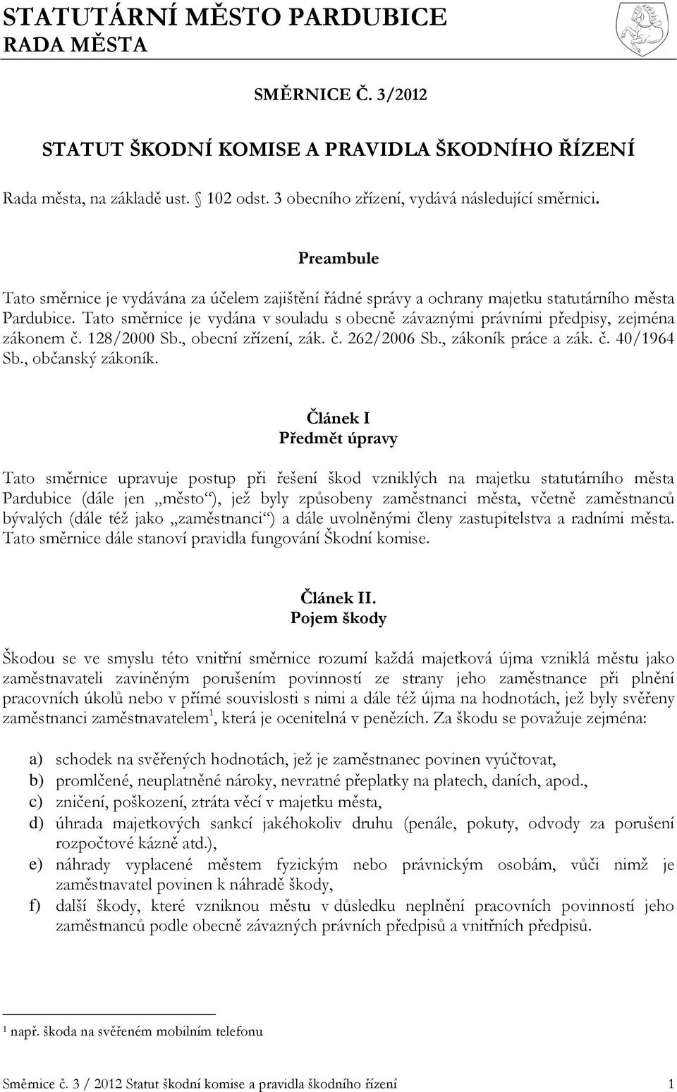 Tato směrnice je vydána v souladu s obecně závaznými právními předpisy, zejména zákonem č. 128/2000 Sb., obecní zřízení, zák. č. 262/2006 Sb., zákoník práce a zák. č. 40/1964 Sb., občanský zákoník.