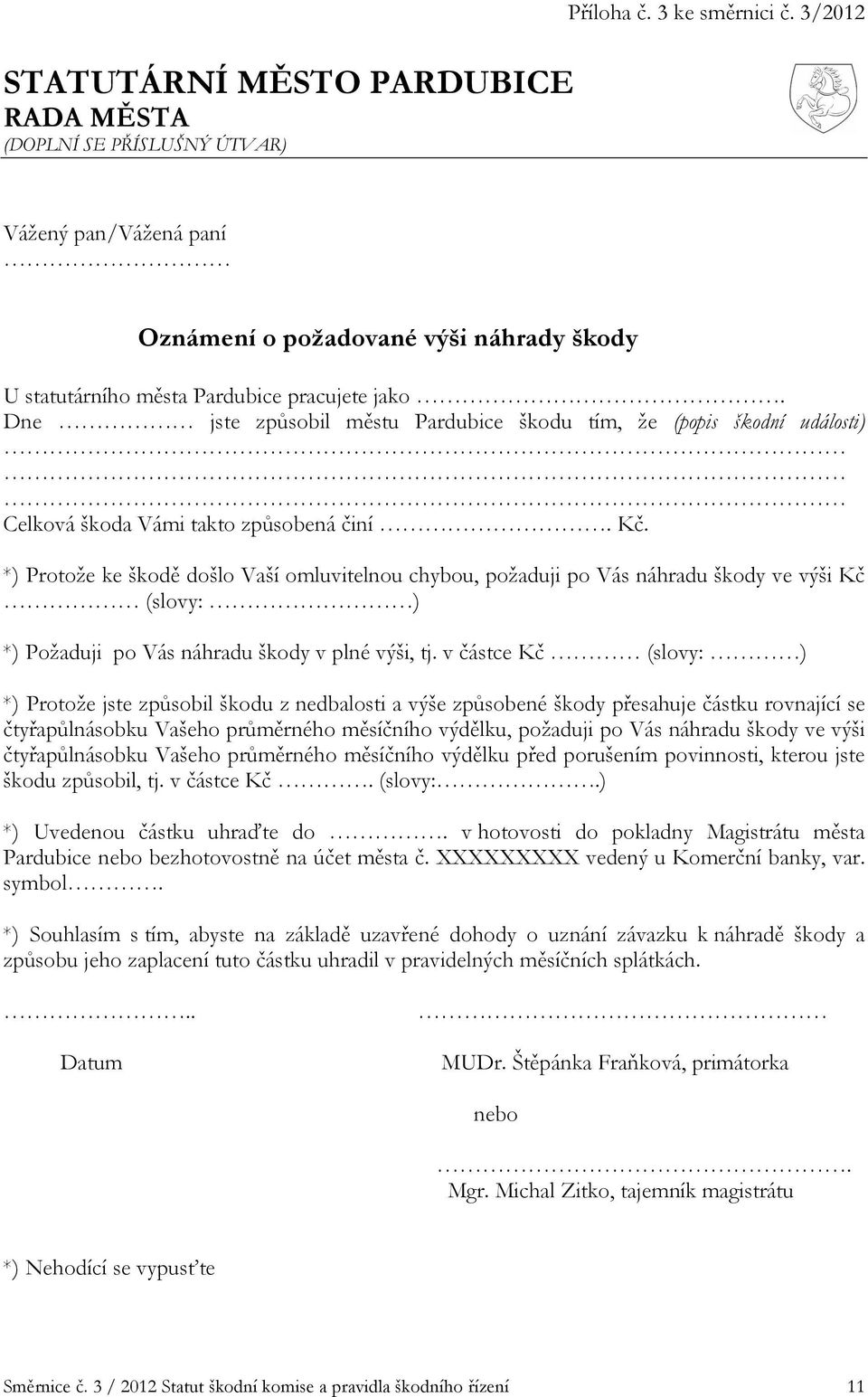 škoda Vámi takto způsobená činí Kč. *) Protože ke škodě došlo Vaší omluvitelnou chybou, požaduji po Vás náhradu škody ve výši Kč (slovy: ) *) Požaduji po Vás náhradu škody v plné výši, tj.