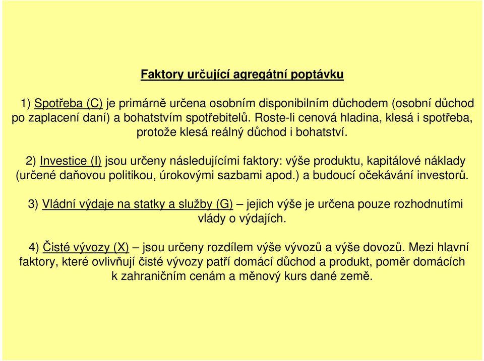 2) Investice (I) jsou určeny následujícími faktory: výše produktu, kapitálové náklady (určené daňovou politikou, úrokovými sazbami apod.) a budoucí očekávání investorů.