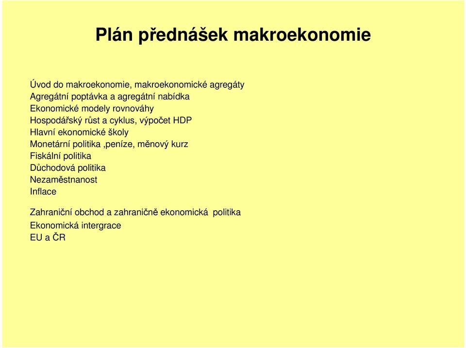 ekonomické školy Monetární politika,peníze, měnový kurz Fiskální politika Důchodová politika