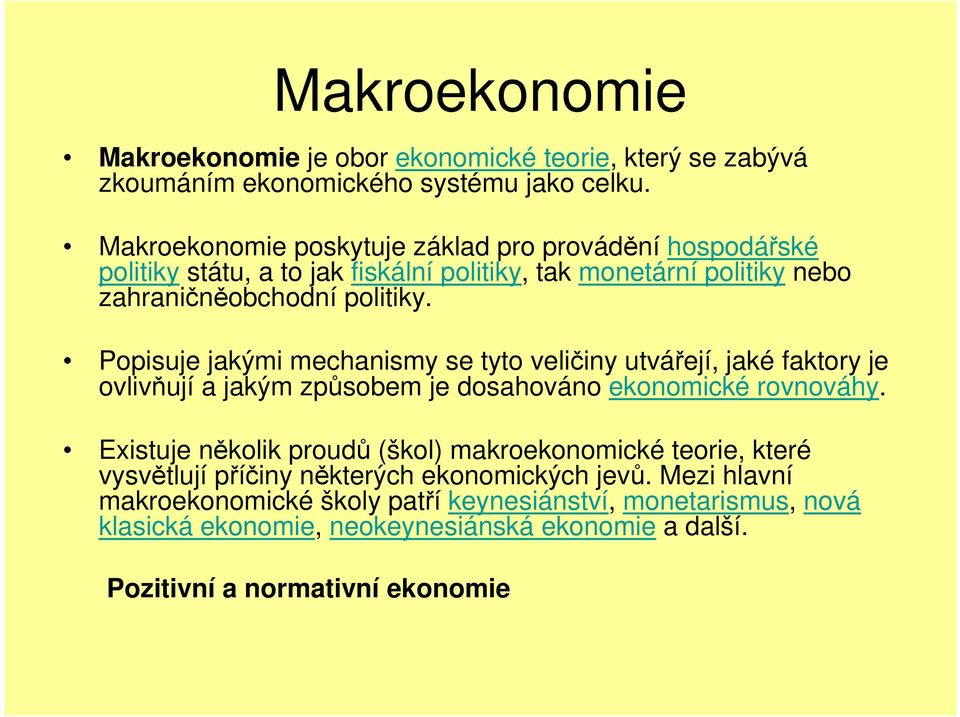 Popisuje jakými mechanismy se tyto veličiny utvářejí, jaké faktory je ovlivňují a jakým způsobem je dosahováno ekonomické rovnováhy.