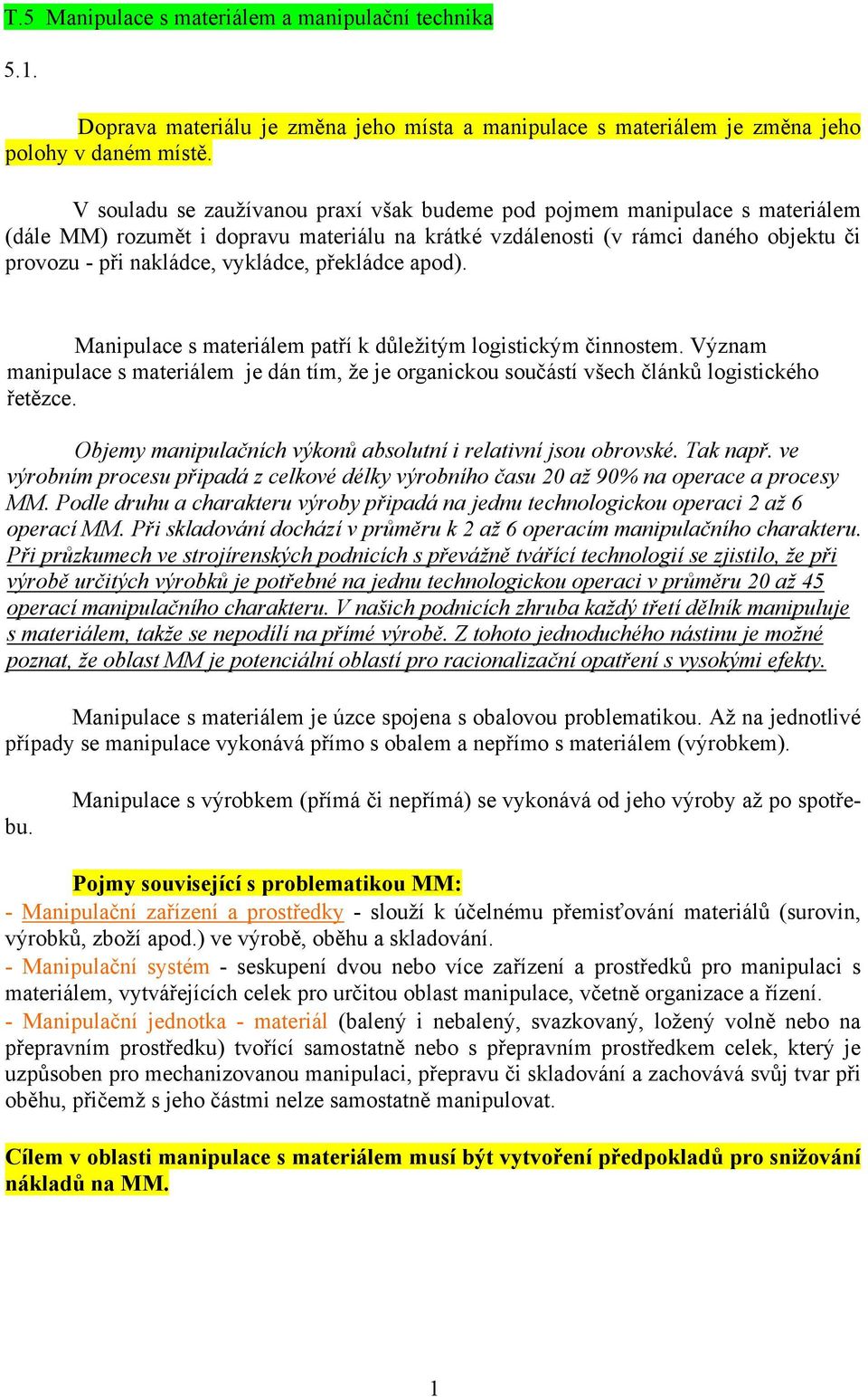 překládce apod). Manipulace s materiálem patří k důležitým logistickým činnostem. Význam manipulace s materiálem je dán tím, že je organickou součástí všech článků logistického řetězce.