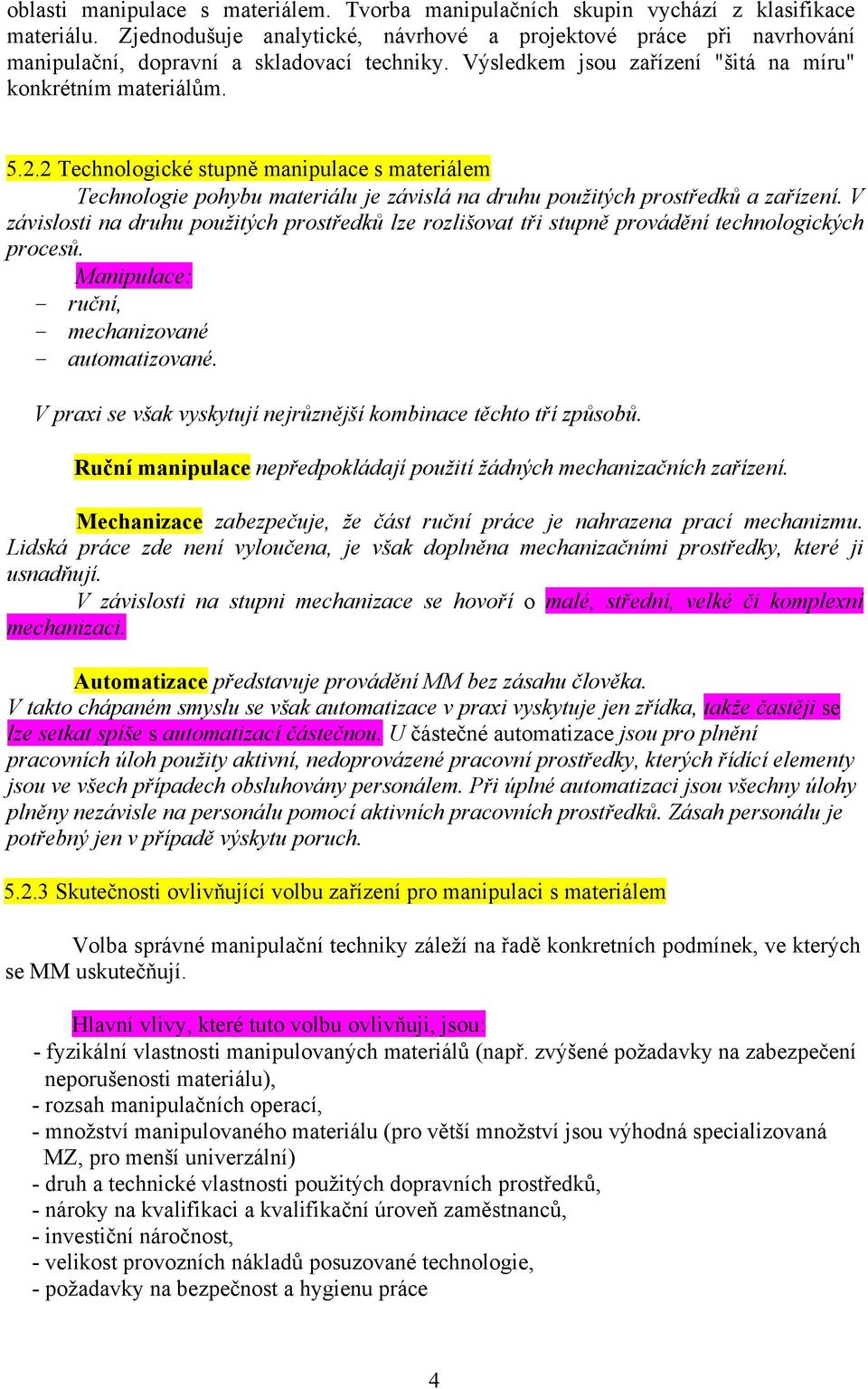 2 Technologické stupně manipulace s materiálem Technologie pohybu materiálu je závislá na druhu použitých prostředků a zařízení.