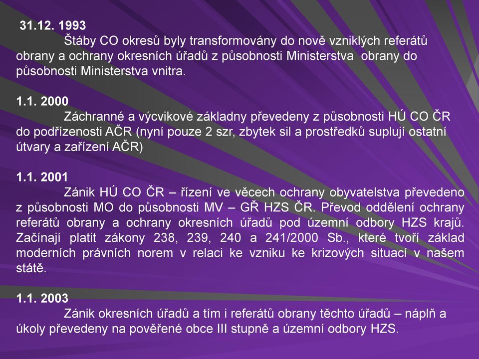 Převod oddělení ochrany referátů obrany a ochrany okresních úřadů pod územní odbory HZS krajů. Začínají platit zákony 238, 239, 240 a 241/2000 Sb.