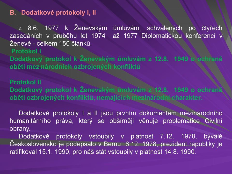 Dodatkové protokoly I a II jsou prvním dokumentem mezinárodního humanitárního práva, který se obšírněji věnuje problematice Civilní obrany. Dodatkové protokoly vstoupily v platnost 7.12.