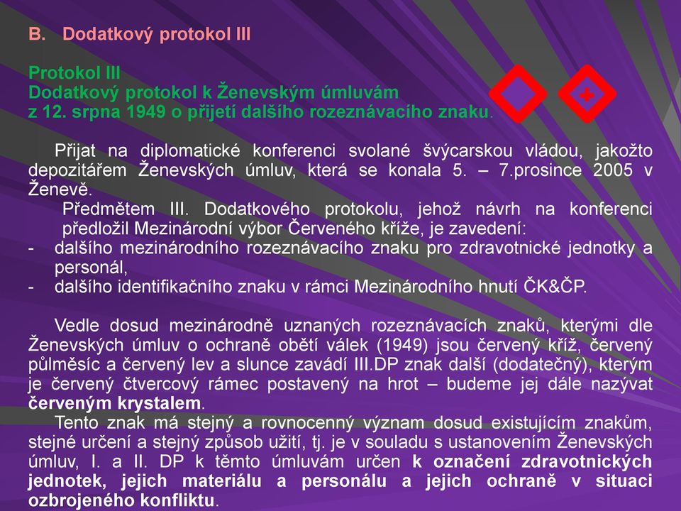 Tento znak má stejný a rovnocenný význam dosud existujícím znakům, stejné určení a stejný způsob užití, tj. je v souladu s ustanovením Ženevských úmluv, I. a II.