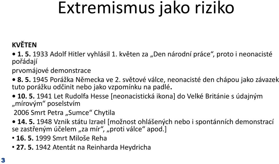 1941 Let Rudolfa Hesse *neonacistická ikona+ do Velké Británie s údajným mírovým poselstvím 2006 Smrt Petra Sumce Chytila 14. 5.