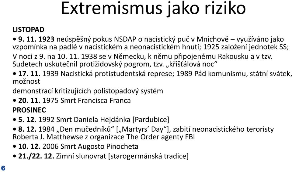 1938 se v Německu, k němu připojenému Rakousku a v tzv. Sudetech uskutečnil protižidovský pogrom, tzv. křišťálová noc 17. 11.