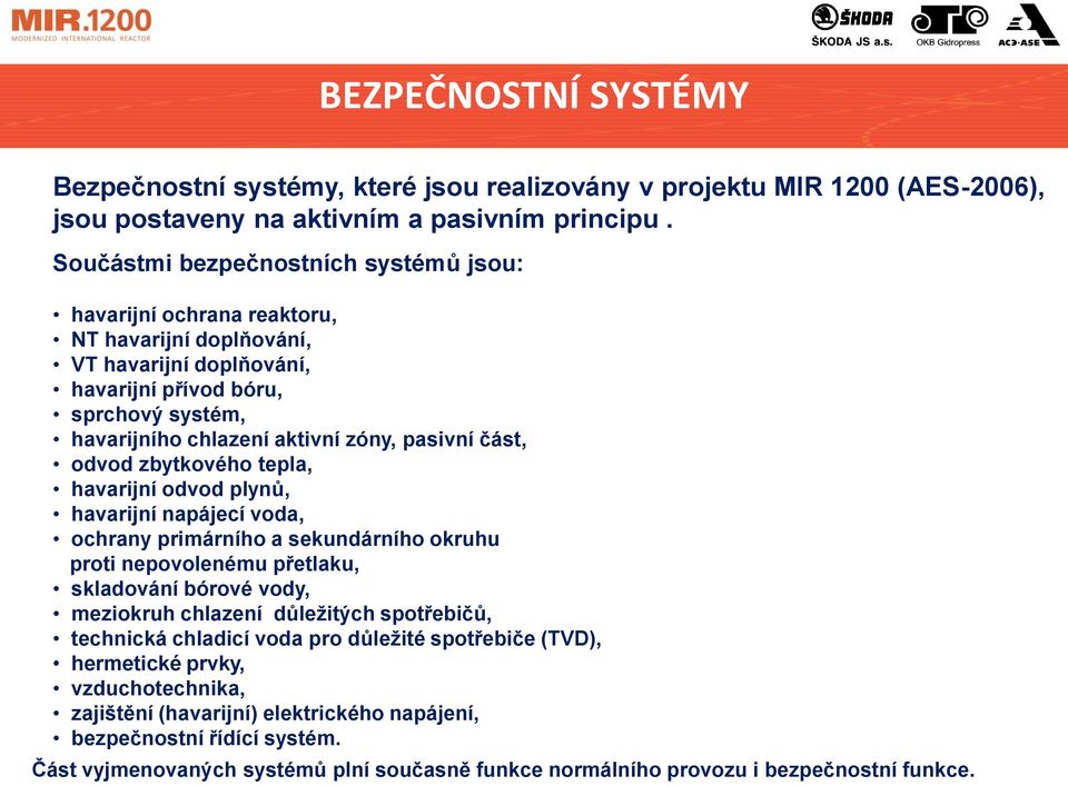 část, odvod zbytkového tepla, havarijní odvod plynů, havarijní napájecí voda, ochrany primárního a sekundárního okruhu proti nepovolenému přetlaku, skladování bórové vody, meziokruh chlazení