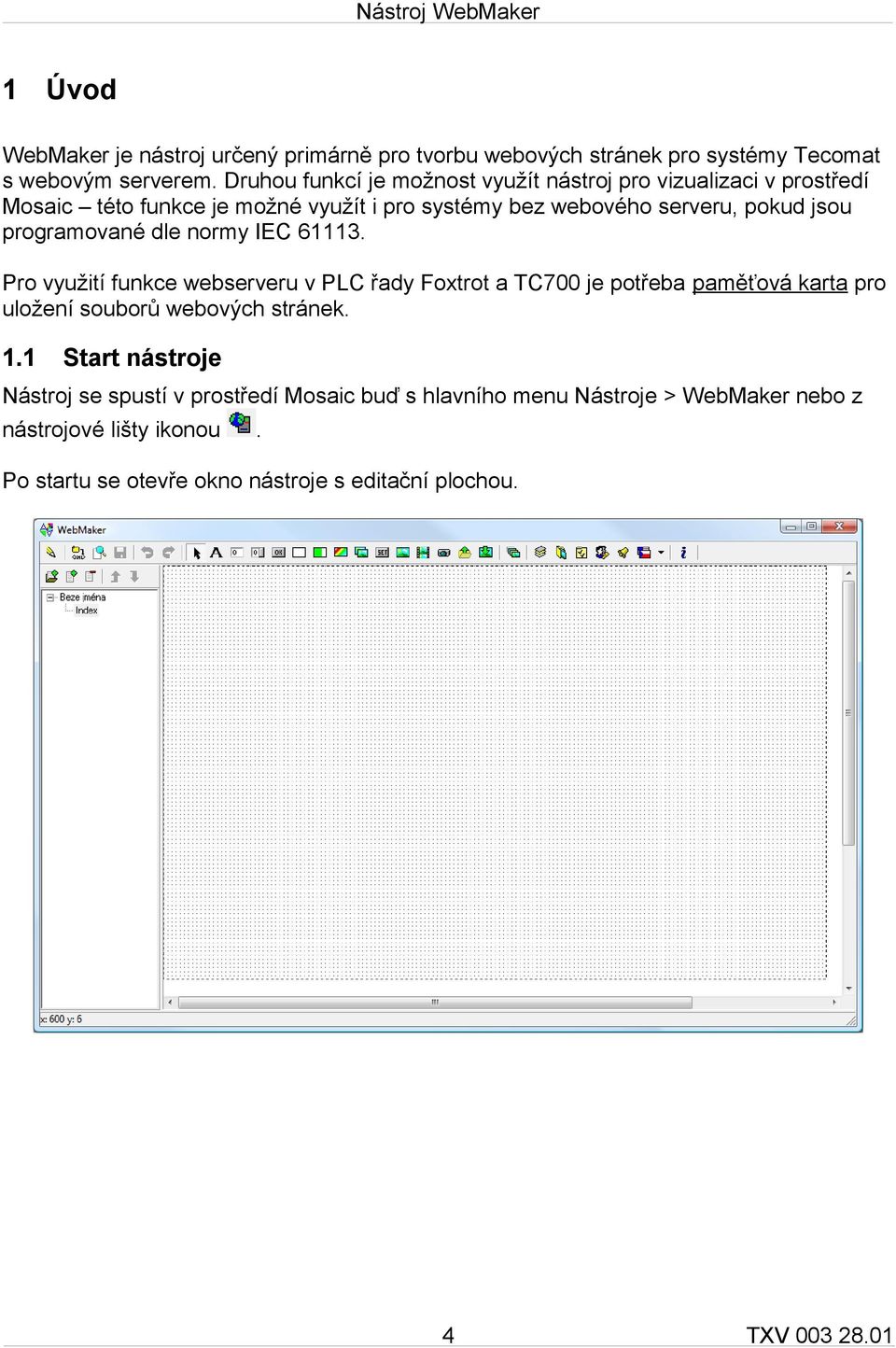 programované dle normy IEC 61113. Pro využití funkce webserveru v PLC řady Foxtrot a TC700 je potřeba paměťová karta pro uložení souborů webových stránek.