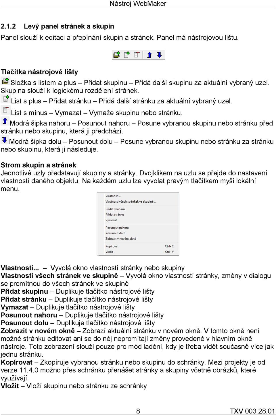 List s plus Přidat stránku Přidá další stránku za aktuální vybraný uzel. List s mínus Vymazat Vymaže skupinu nebo stránku.