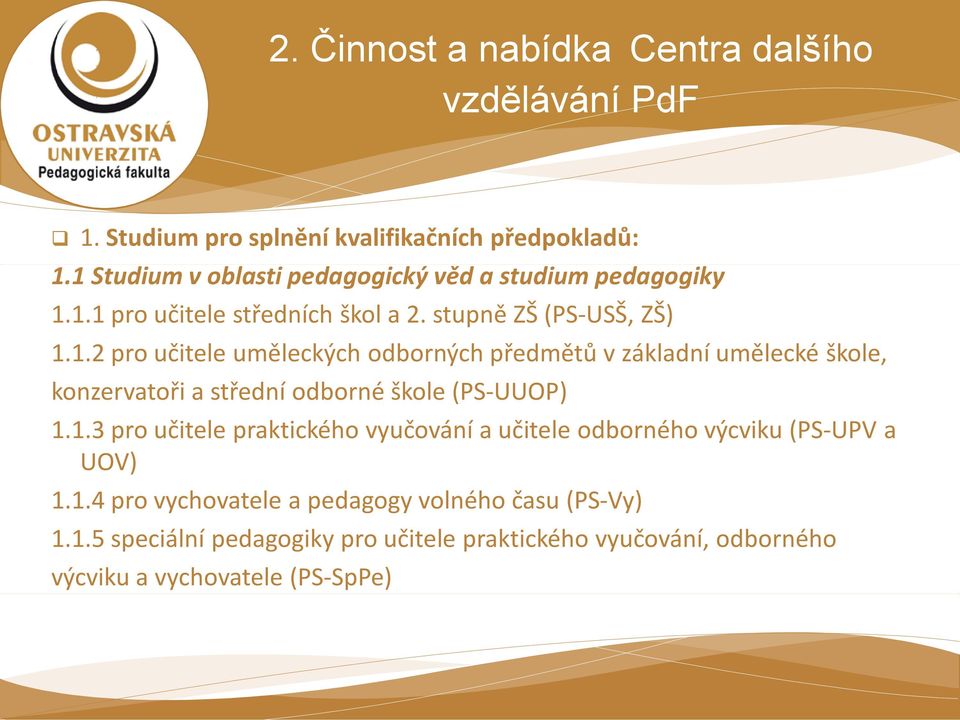 1.3 pro učitele praktického vyučování a učitele odborného výcviku (PS-UPV a UOV) 1.1.4 pro vychovatele a pedagogy volného času (PS-Vy) 1.1.5 speciální pedagogiky pro učitele praktického vyučování, odborného výcviku a vychovatele (PS-SpPe)