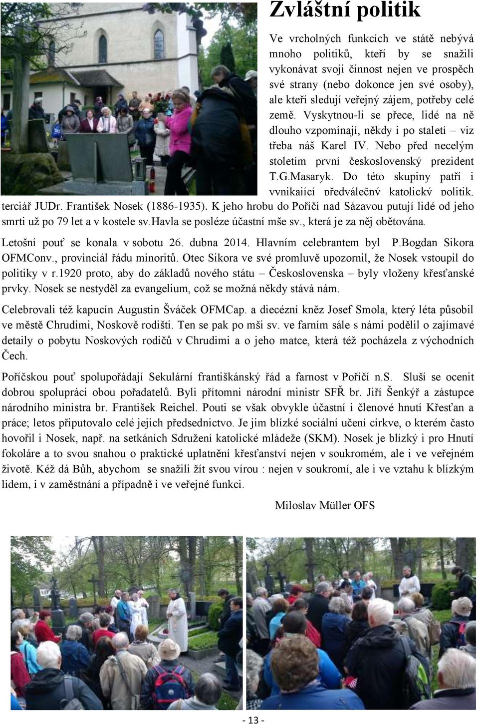 Do této skupiny patří i vynikající předválečný katolický politik, terciář JUDr. František Nosek (1886-1935). K jeho hrobu do Poříčí nad Sázavou putují lidé od jeho smrti už po 79 let a v kostele sv.