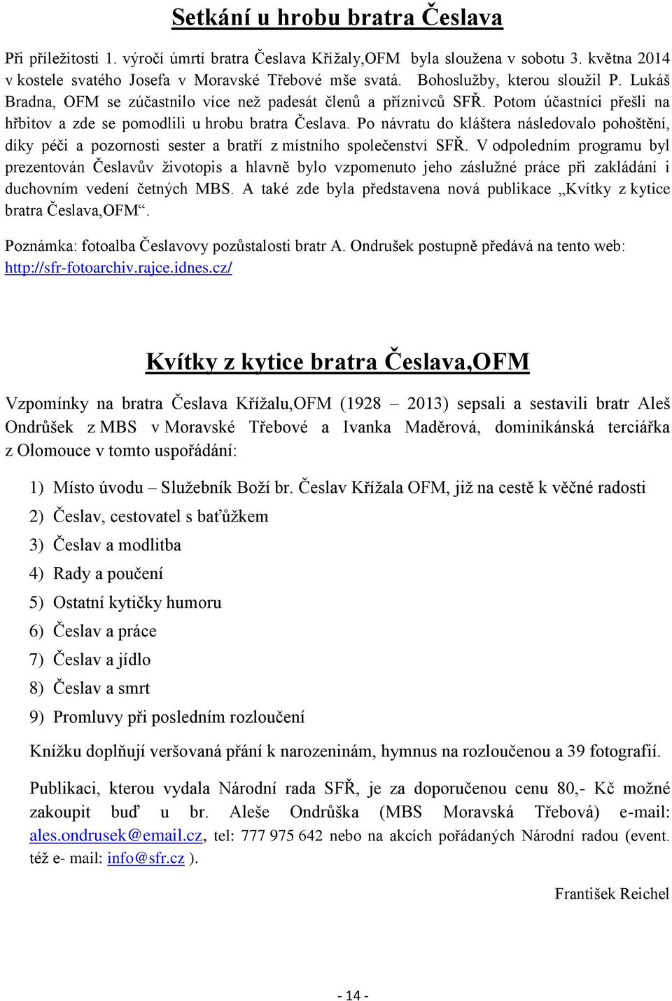 Po návratu do kláštera následovalo pohoštění, díky péči a pozornosti sester a bratří z místního společenství SFŘ.