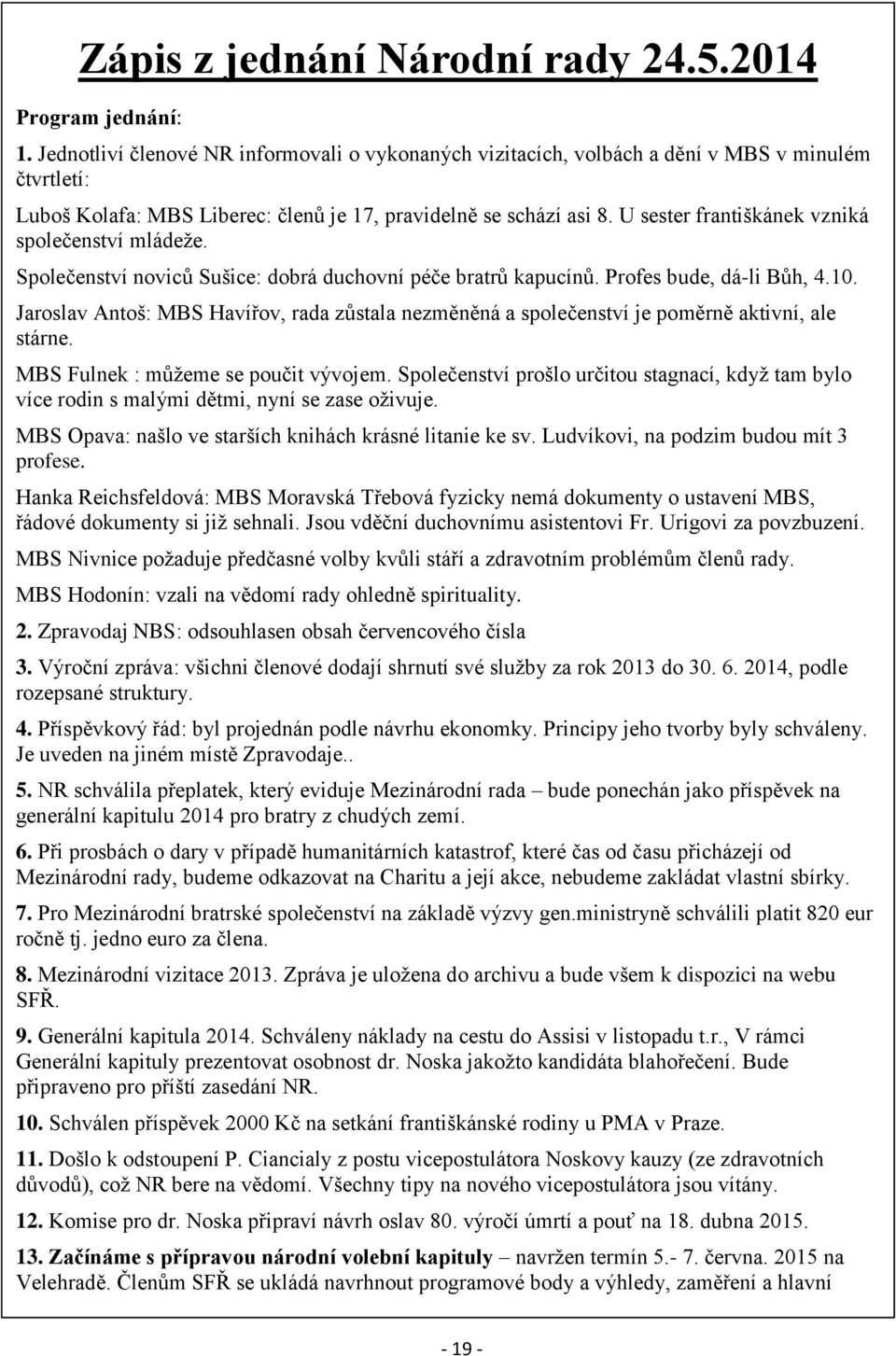 U sester františkánek vzniká společenství mládeže. Společenství noviců Sušice: dobrá duchovní péče bratrů kapucínů. Profes bude, dá-li Bůh, 4.10.
