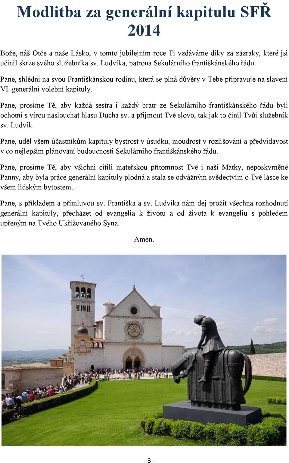Pane, prosíme Tě, aby každá sestra i každý bratr ze Sekulárního františkánského řádu byli ochotní s vírou naslouchat hlasu Ducha sv. a přijmout Tvé slovo, tak jak to činil Tvůj služebník sv. Ludvík.