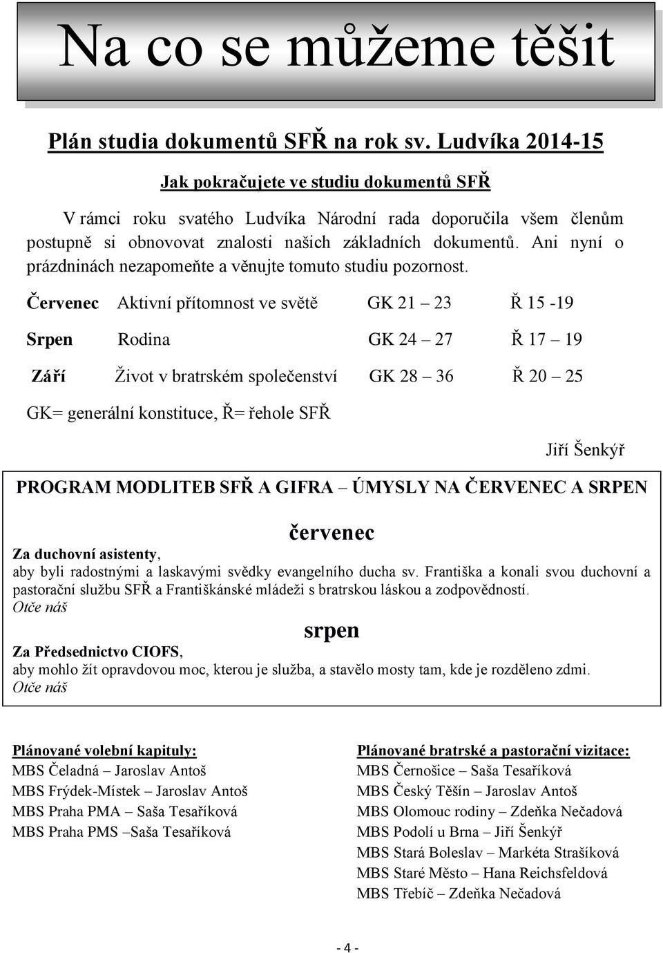 Ani nyní o prázdninách nezapomeňte a věnujte tomuto studiu pozornost.