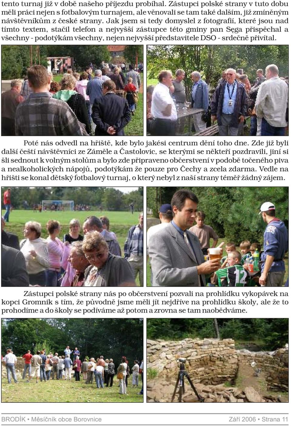 - srdečně přivítal. Poté nás odvedl na hřiště, kde bylo jakési centrum dění toho dne.