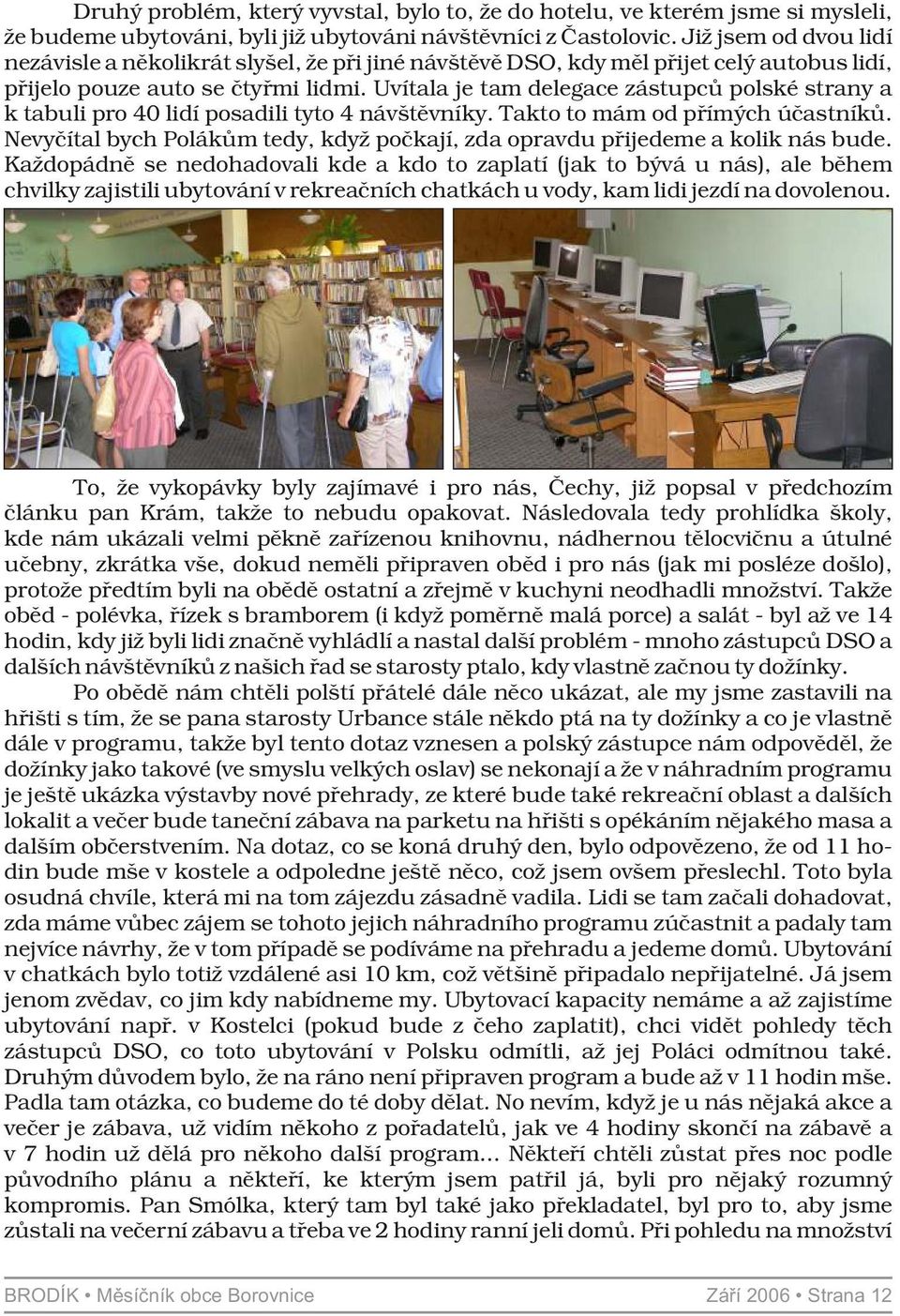 Uvítala je tam delegace zástupců polské strany a k tabuli pro 40 lidí posadili tyto 4 návštěvníky. Takto to mám od přímých účastníků.