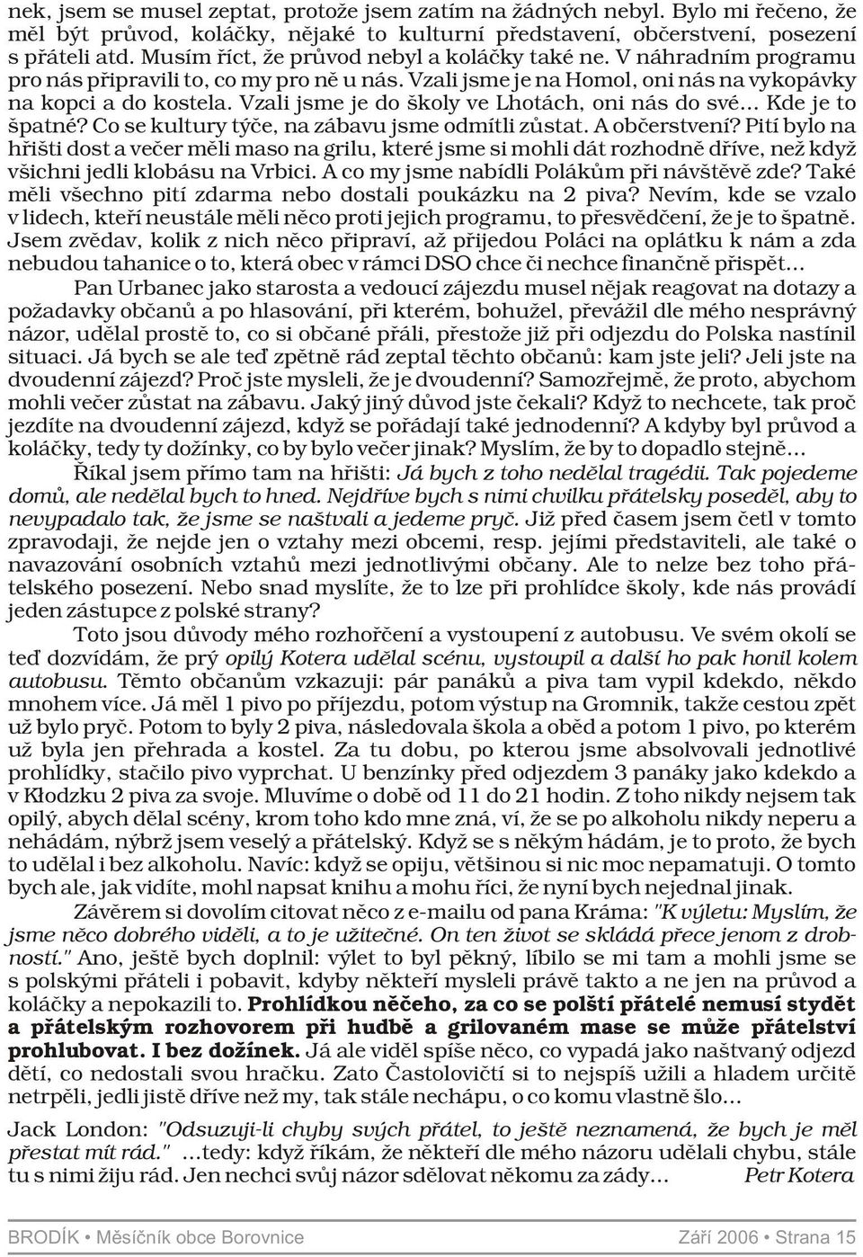 Vzali jsme je do školy ve Lhotách, oni nás do své... Kde je to špatné? Co se kultury týče, na zábavu jsme odmítli zůstat. A občerstvení?
