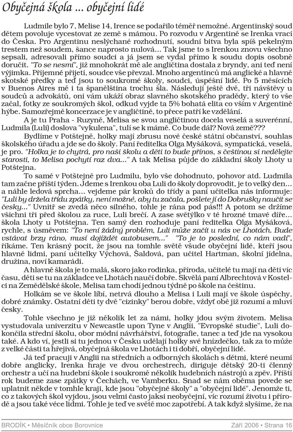 .. Tak jsme to s Irenkou znovu všechno sepsali, adresovali přímo soudci a já jsem se vydal přímo k soudu dopis osobně doručit.