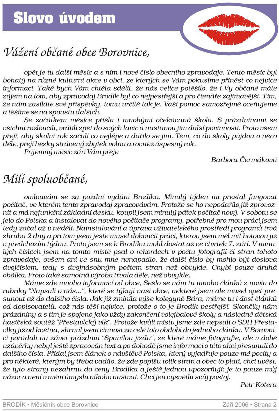 Také bych Vám chtěla sdělit, že nás velice potěšilo, že i Vy občané máte zájem na tom, aby zpravodaj Brodík byl co nejpestřejší a pro čtenáře zajímavější.