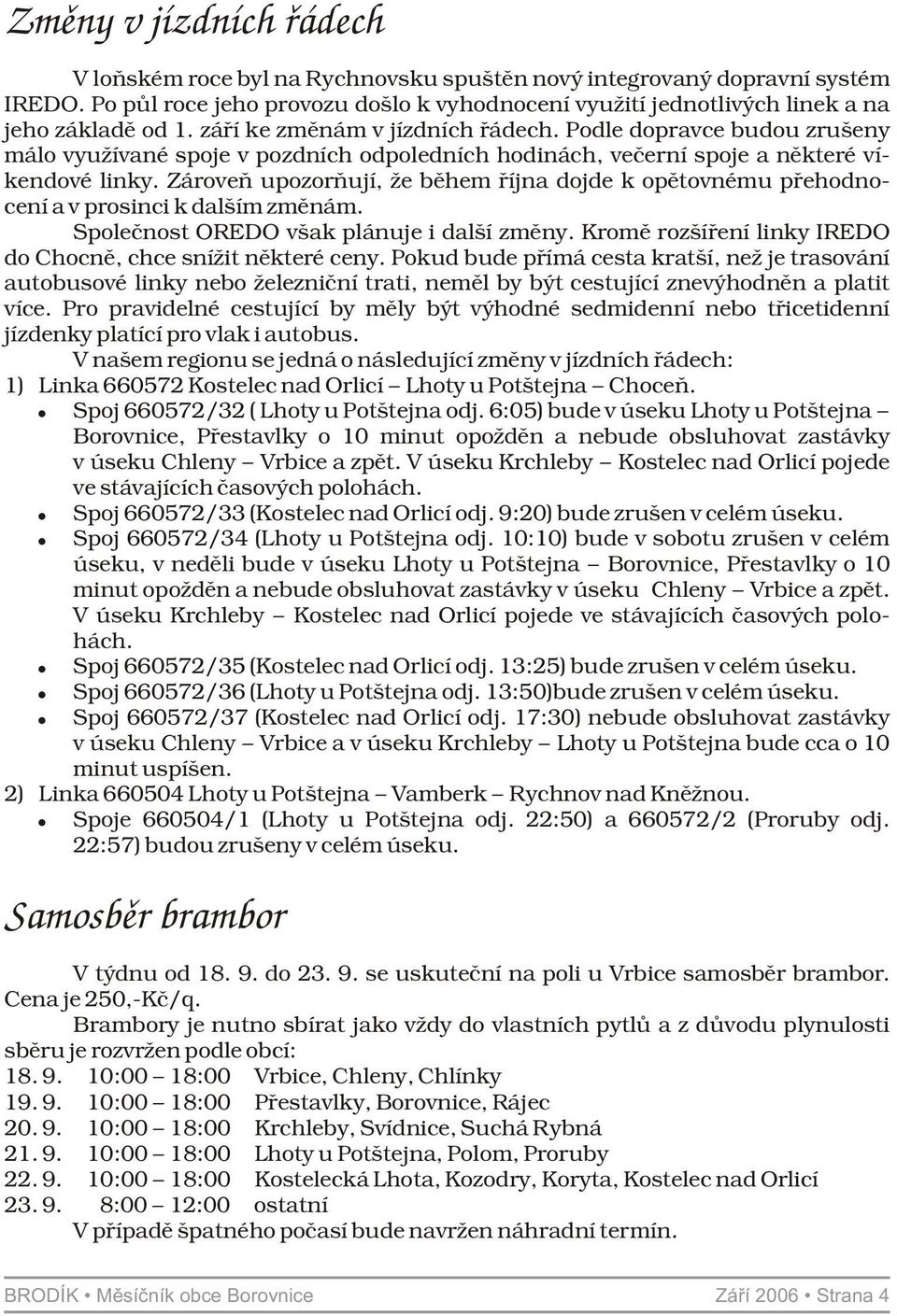 Zároveň upozorňují, že během října dojde k opětovnému přehodnocení a v prosinci k dalším změnám. Společnost OREDO však plánuje i další změny.